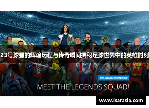 23号球星的辉煌历程与传奇瞬间揭秘足球世界中的英雄时刻
