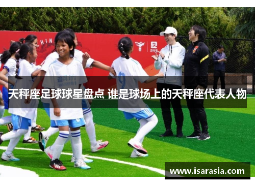 天秤座足球球星盘点 谁是球场上的天秤座代表人物