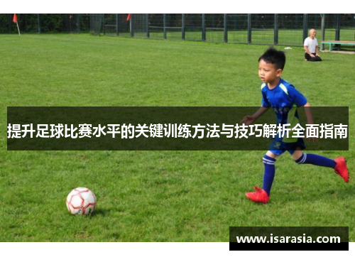 提升足球比赛水平的关键训练方法与技巧解析全面指南