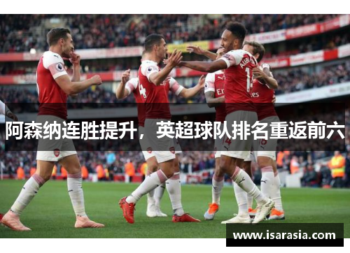 阿森纳连胜提升，英超球队排名重返前六